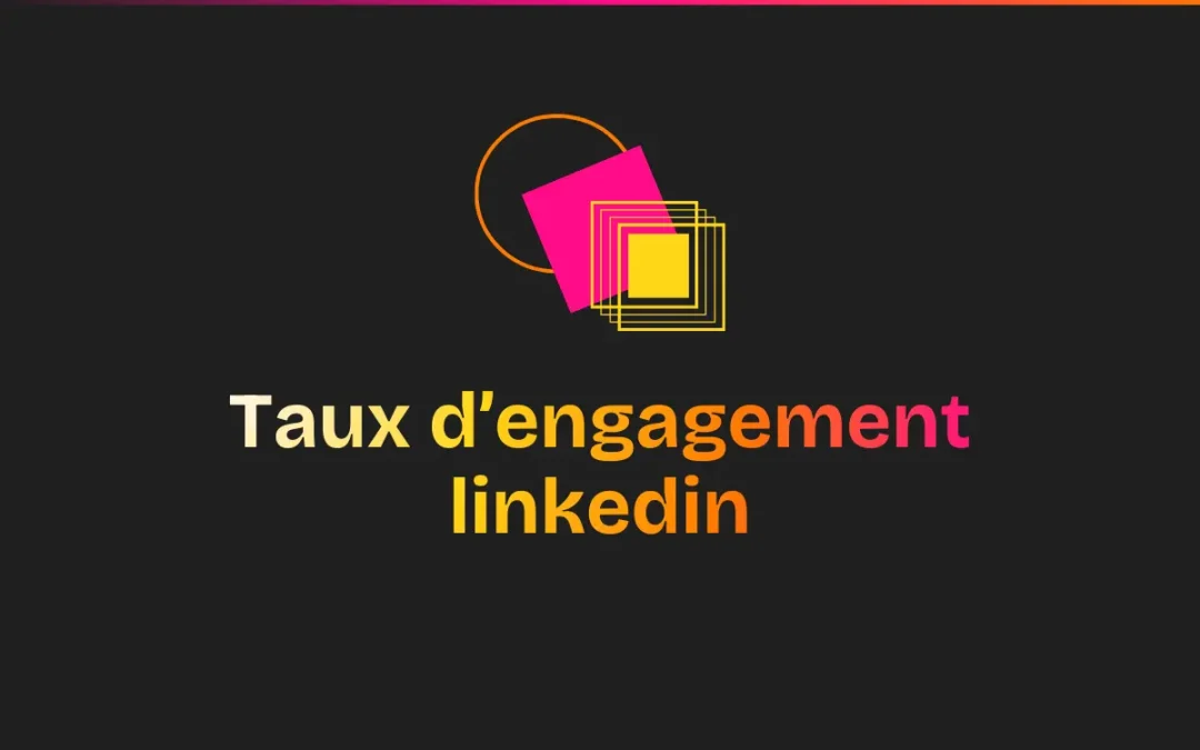 Taux d’engagement LinkedIn : comment le calculer et l’améliorer